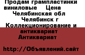 Продам грампластинки виниловые. › Цена ­ 150 - Челябинская обл., Челябинск г. Коллекционирование и антиквариат » Антиквариат   